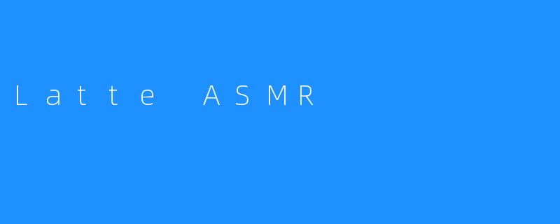 Latte ASMR